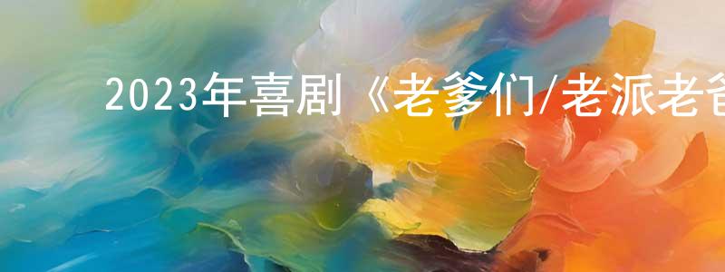 ﻿陈登宝发布﻿2023年喜剧《老爹们/老派老爸》BD中英双字迅雷下载_电影天堂